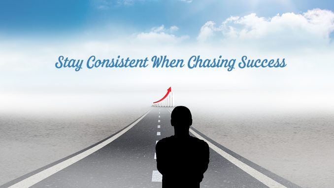 Stay Consistent When Chasing Success